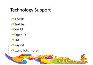Technology	
  Support	
  
                     !    AMQP	
  
                     !     Tex:le	
  
                     !      XMPP	
  
                     !       OpenID	
  
                     !        JTA	
  
                     !         PayPal	
  
www.devoxx.com	
  




                     !          …and	
  lots	
  more!	
  
 