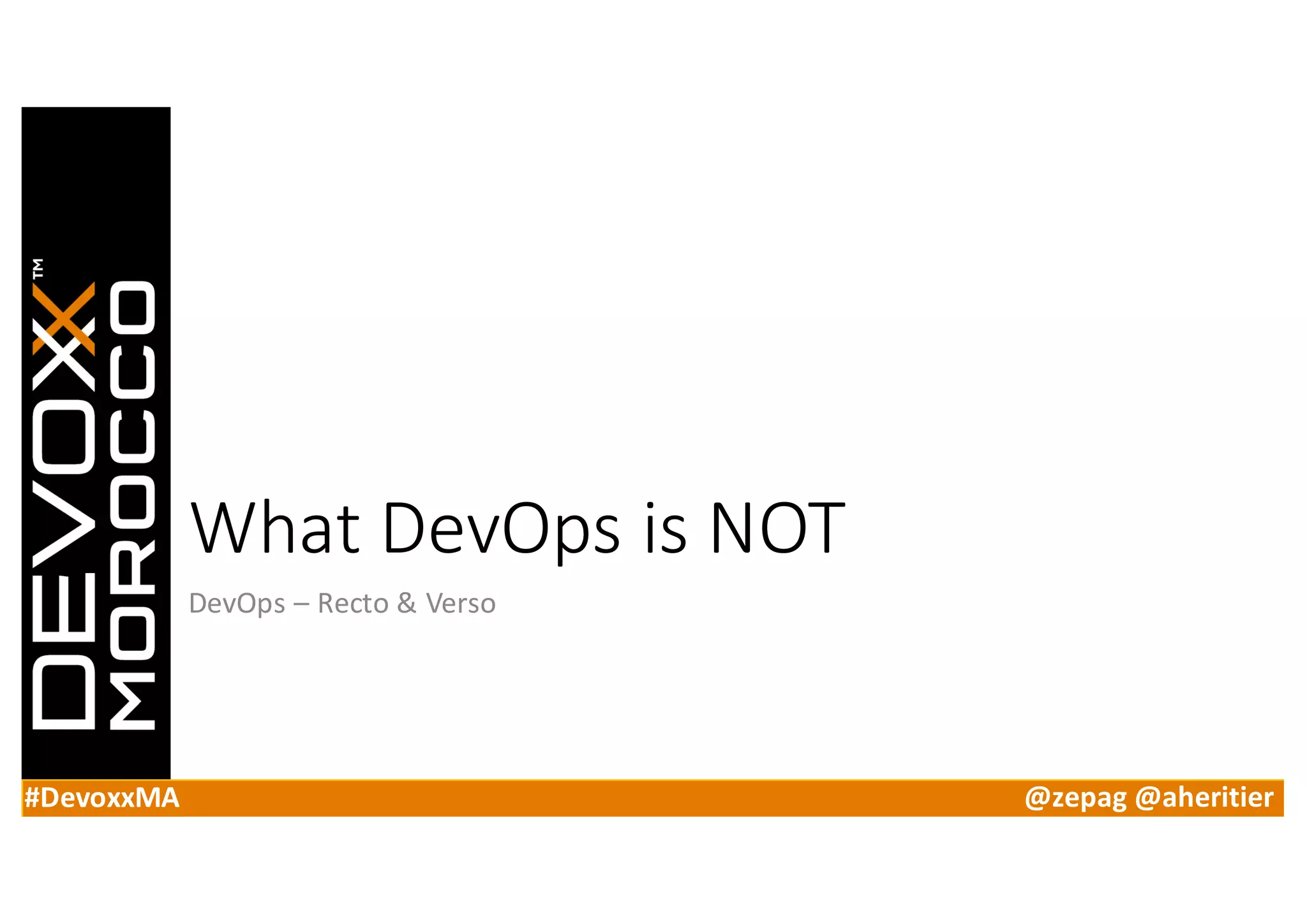 #DevoxxMA @zepag @aheritier
What	DevOps is	NOT
DevOps – Recto	&	Verso
 