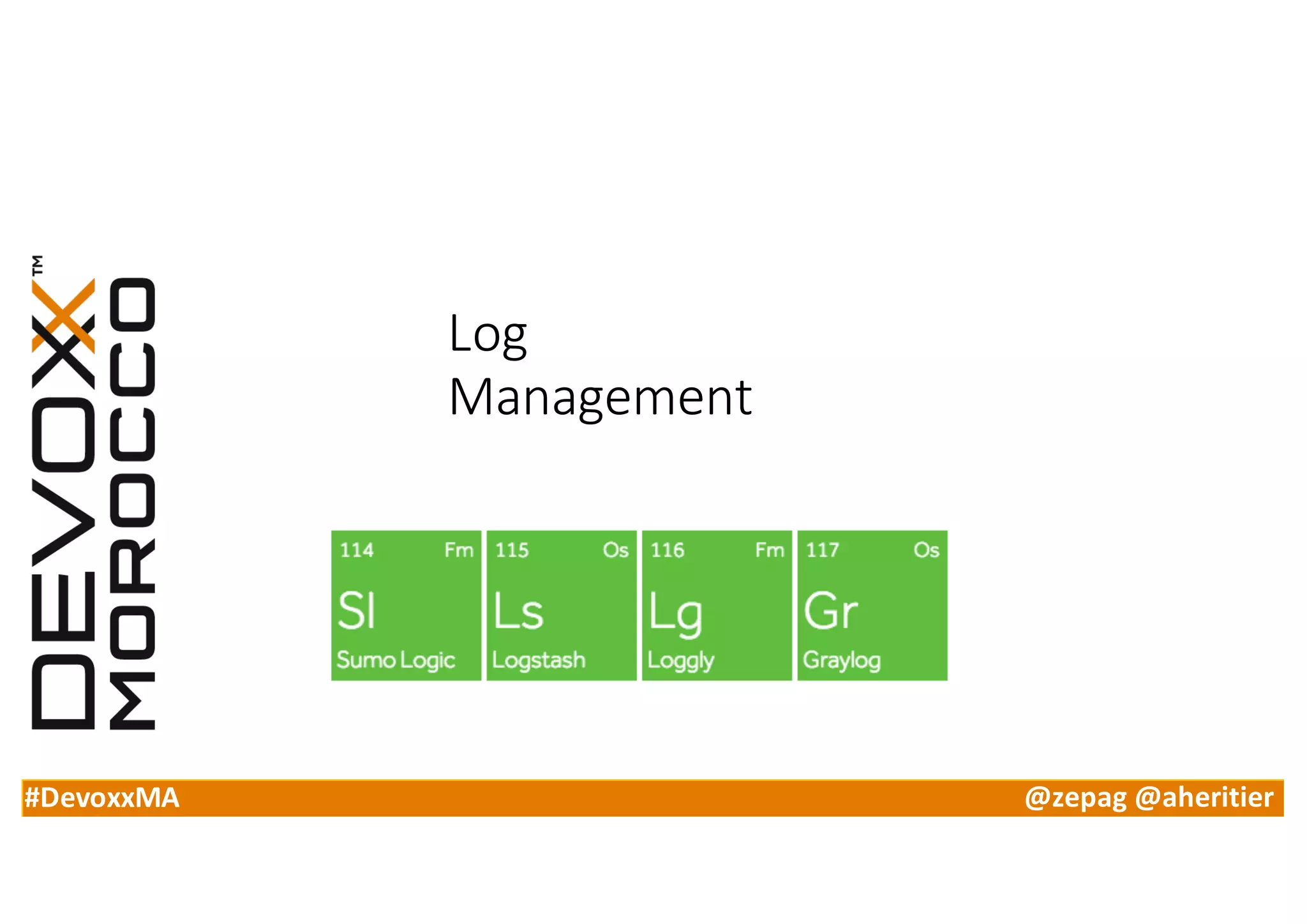 #DevoxxMA @zepag @aheritier
Log	
Management
 