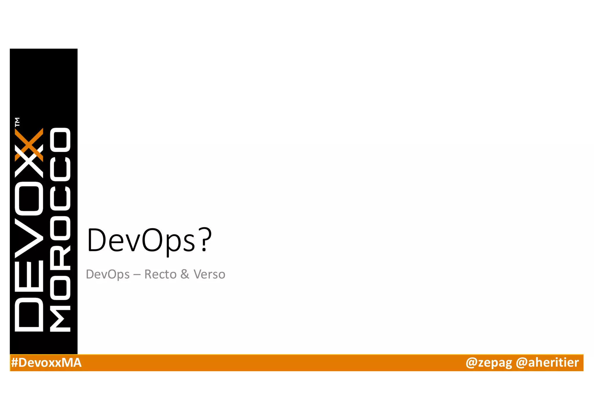 #DevoxxMA @zepag @aheritier
DevOps?
DevOps – Recto	&	Verso
 