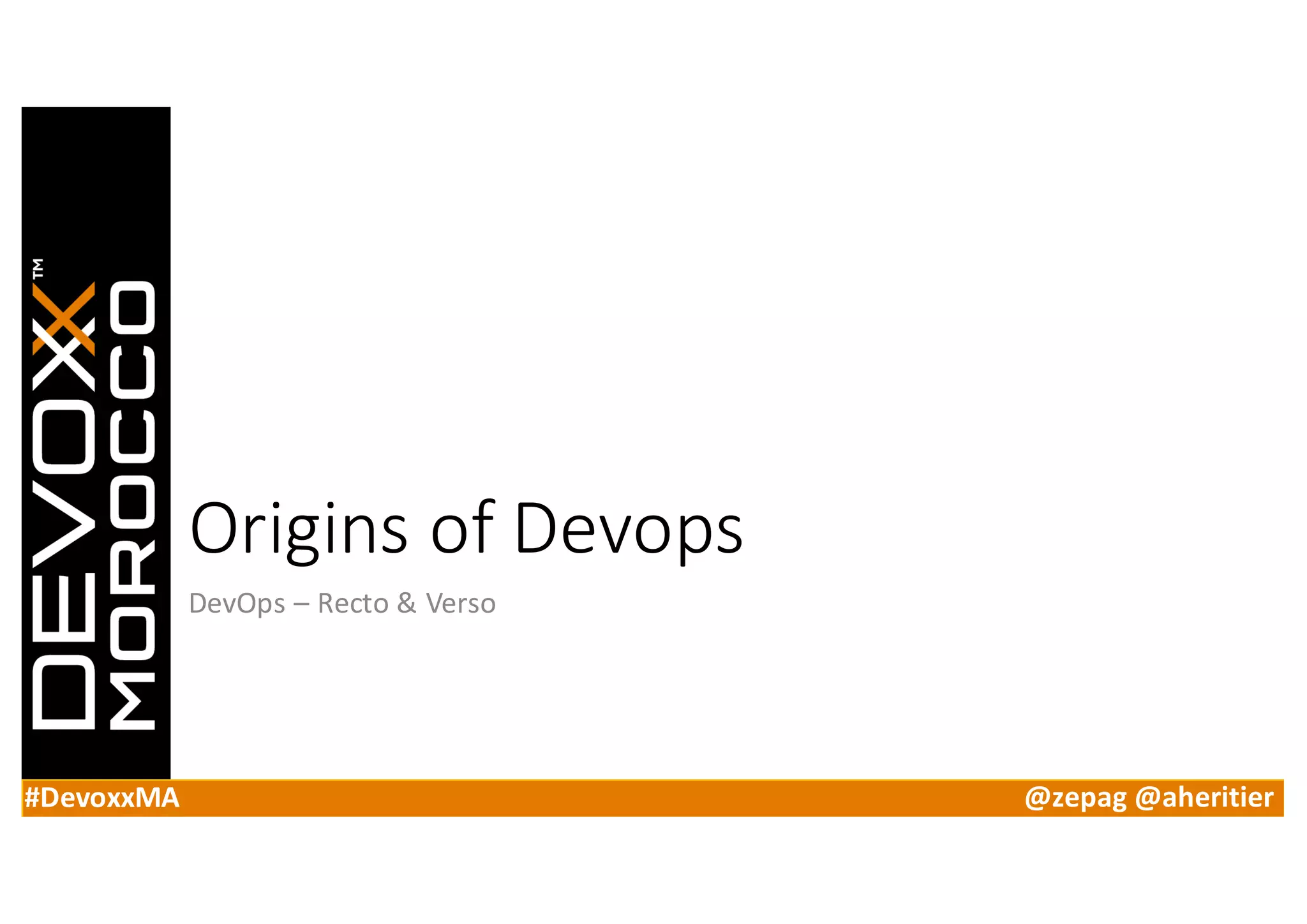 #DevoxxMA @zepag @aheritier
Origins	of	Devops
DevOps – Recto	&	Verso
 
