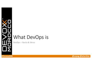 #DevoxxMA @zepag @aheritier
What	DevOps is
DevOps – Recto	&	Verso
 