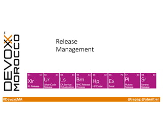#DevoxxMA @zepag @aheritier
Release
Management
 