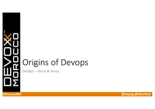 #DevoxxMA @zepag @aheritier
Origins	of	Devops
DevOps – Recto	&	Verso
 