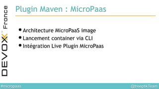@treeptikTeam	

#micropaas	

Plugin Maven : MicroPaas
• Architecture MicroPaaS image
• Lancement container via CLI
• Intég...