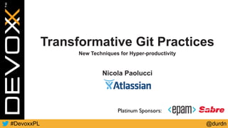 @durdn#DevoxxPL
Platinum Sponsors:
Transformative Git Practices
Nicola Paolucci
New Techniques for Hyper-productivity
 