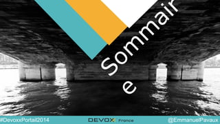 @YourTwitterHandle#DVXFR14{session hashtag} @EmmanuelPavaux#DevoxxPortail2014
Som
m
air
e
 