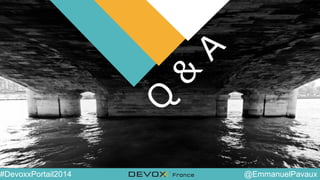 @YourTwitterHandle#DVXFR14{session hashtag} @EmmanuelPavaux#DevoxxPortail2014
Q
&
A
 