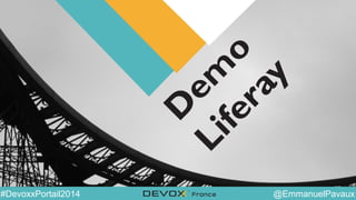 @YourTwitterHandle@EmmanuelPavaux#DevoxxPortail2014
D
em
o
Liferay
 
