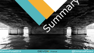 @YourTwitterHandle#DVXFR14{session hashtag} @EmmanuelPavaux#DevoxxPortail2014
Sum
m
ary
 