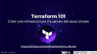 #DevoxxFR 1
Terraform 101
Créer une infrastructure n’a jamais été aussi simple
@ylorenzati
https://github.com/ylorenza/terraform_devoxx
 