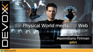 Maximiliano Firtman
@ﬁrt
the Physical World meets the Web
 