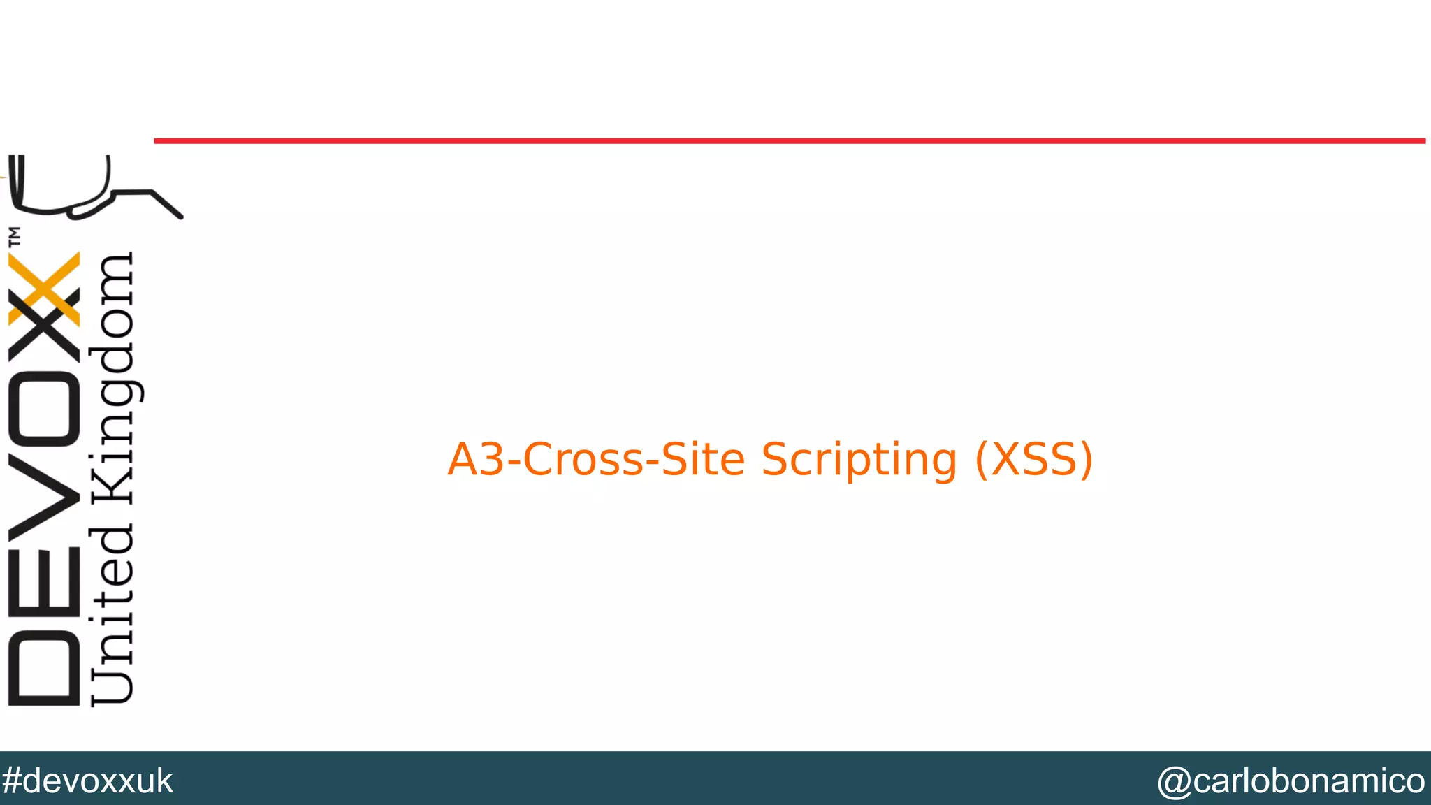 @carlobonamico#devoxxuk
A3-Cross-Site Scripting (XSS)
 