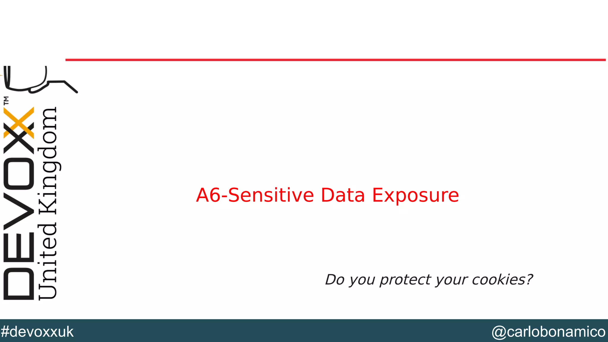 @carlobonamico#devoxxuk
A6-Sensitive Data Exposure
Do you protect your cookies?
 