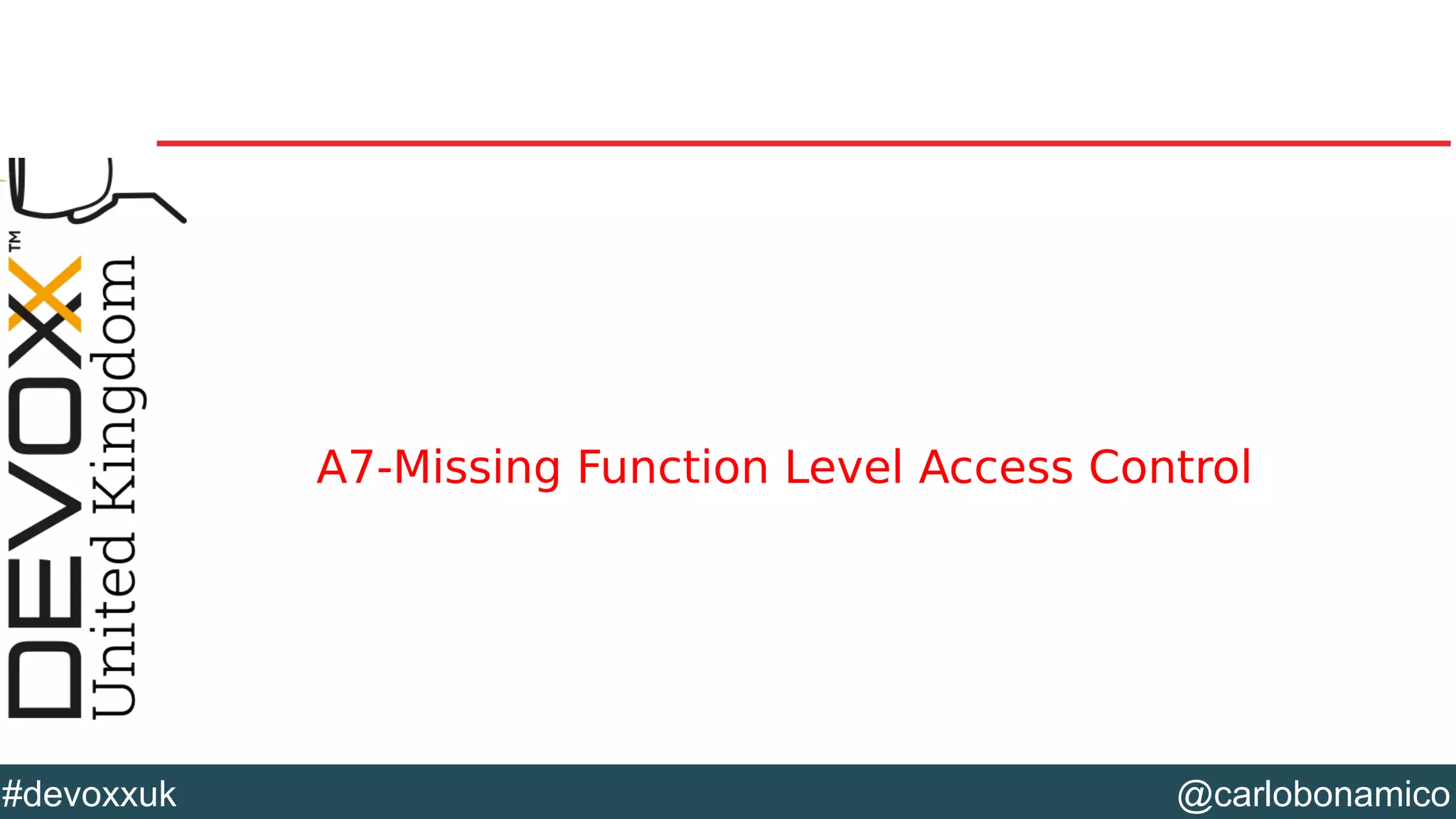 @carlobonamico#devoxxuk
A7-Missing Function Level Access Control
 