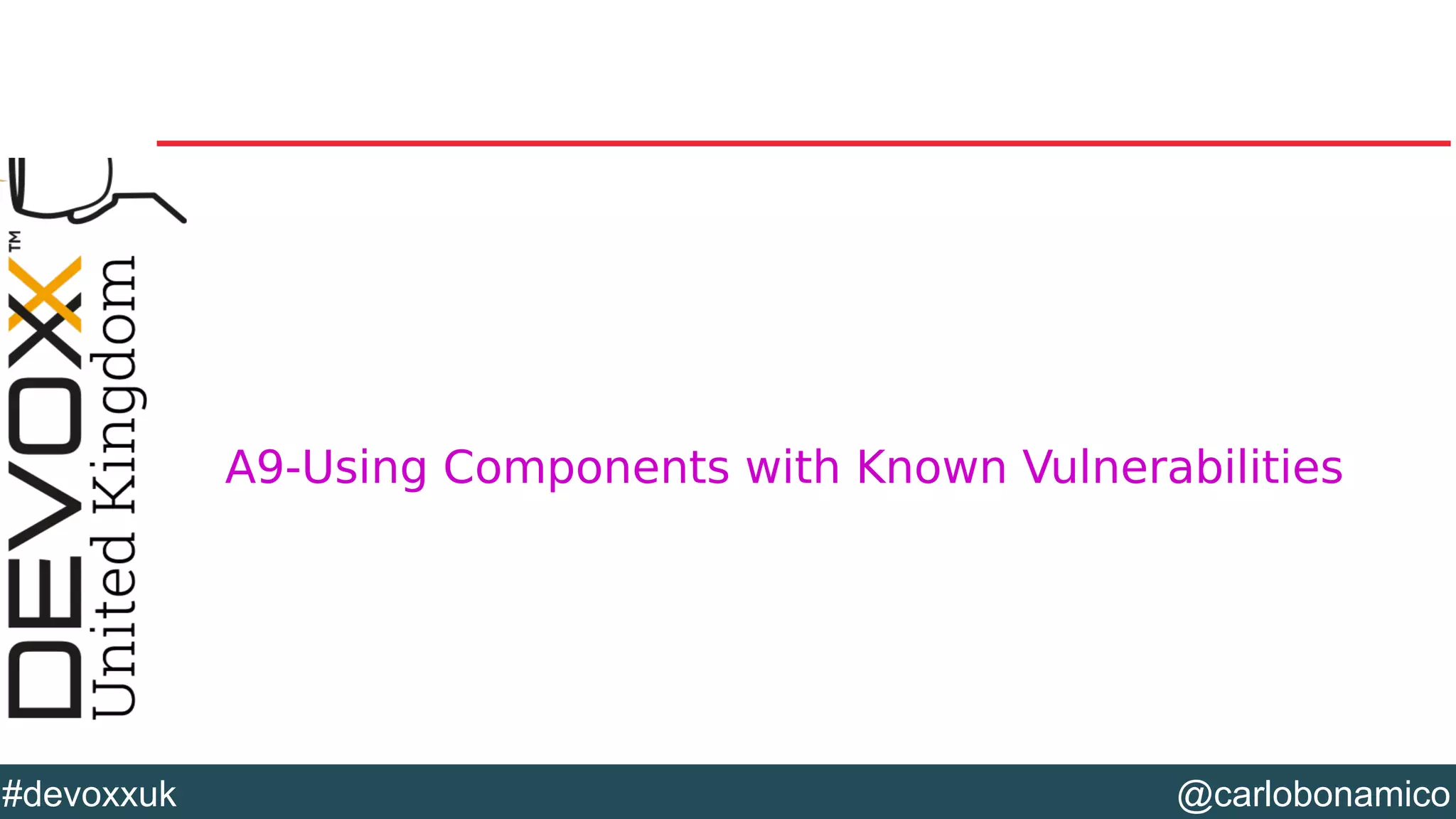 @carlobonamico#devoxxuk
A9-Using Components with Known Vulnerabilities
 