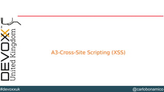 @carlobonamico#devoxxuk
A3-Cross-Site Scripting (XSS)
 