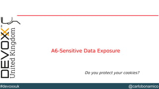@carlobonamico#devoxxuk
A6-Sensitive Data Exposure
Do you protect your cookies?
 