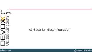 @carlobonamico#devoxxuk
A5-Security Misconfiguration
 