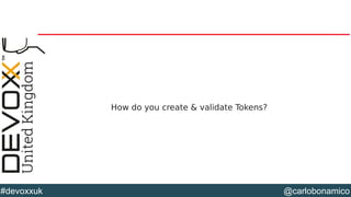 @carlobonamico#devoxxuk
How do you create & validate Tokens?
 