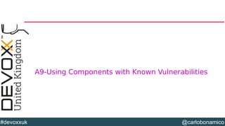 @carlobonamico#devoxxuk
A9-Using Components with Known Vulnerabilities
 