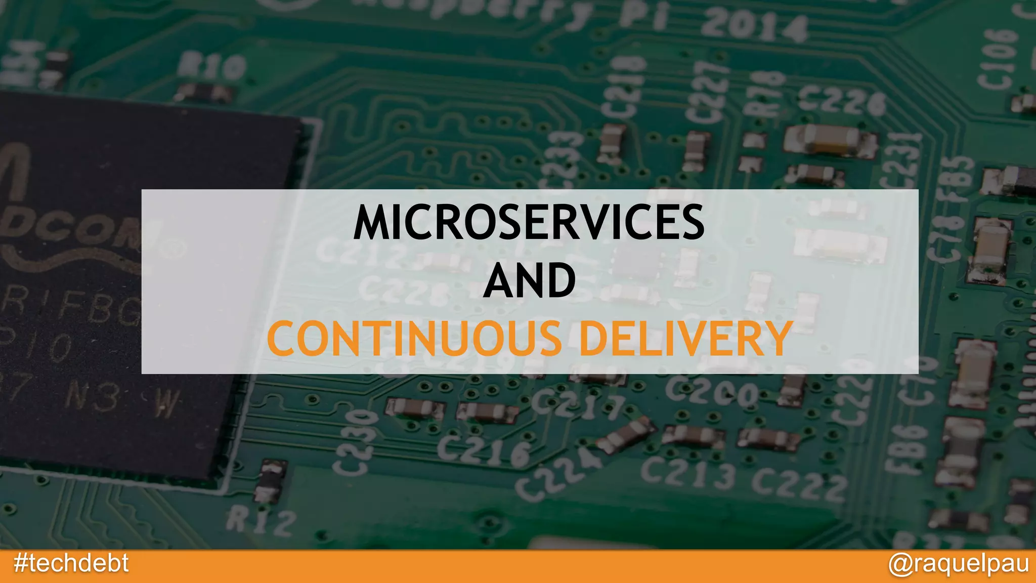 #techdebt @raquelpau
MICROSERVICES
AND
CONTINUOUS DELIVERY
 