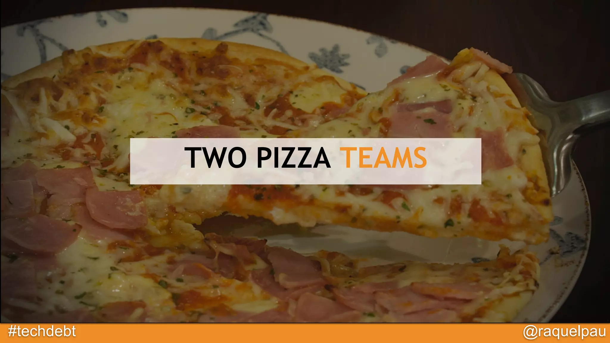 #techdebt @raquelpau
TWO PIZZA TEAMS
 