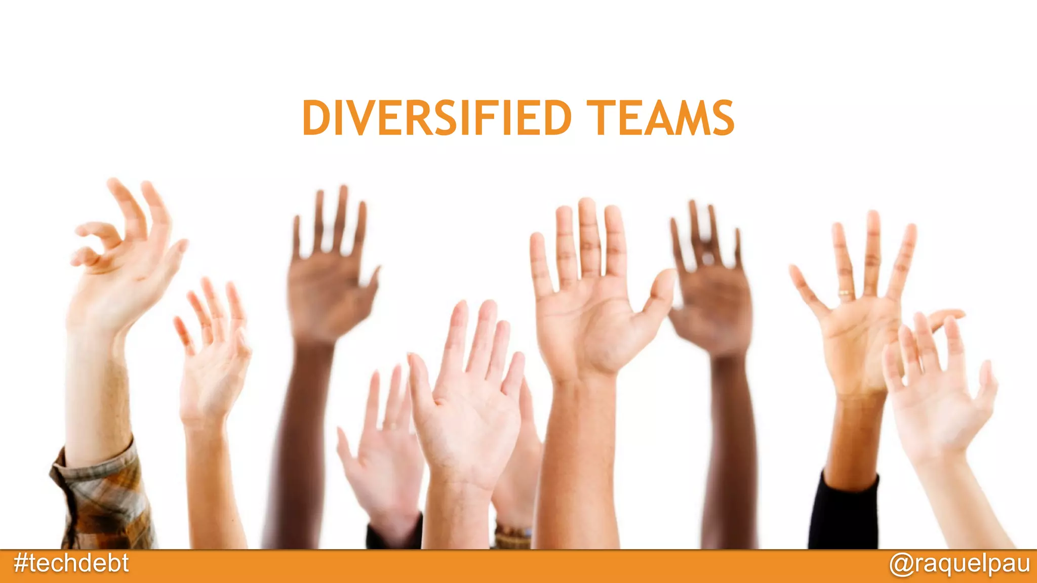 #techdebt @raquelpau
DIVERSIFIED TEAMS
 