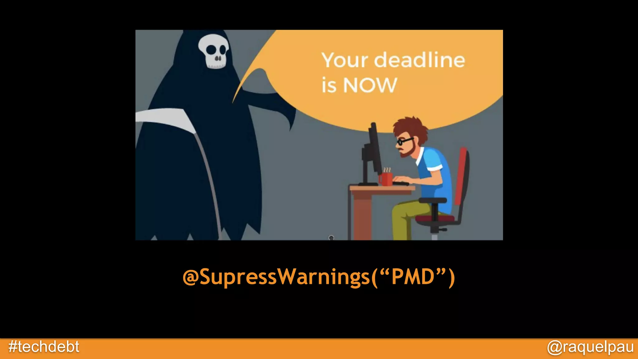 #techdebt @raquelpau
@SupressWarnings(“PMD”)
 