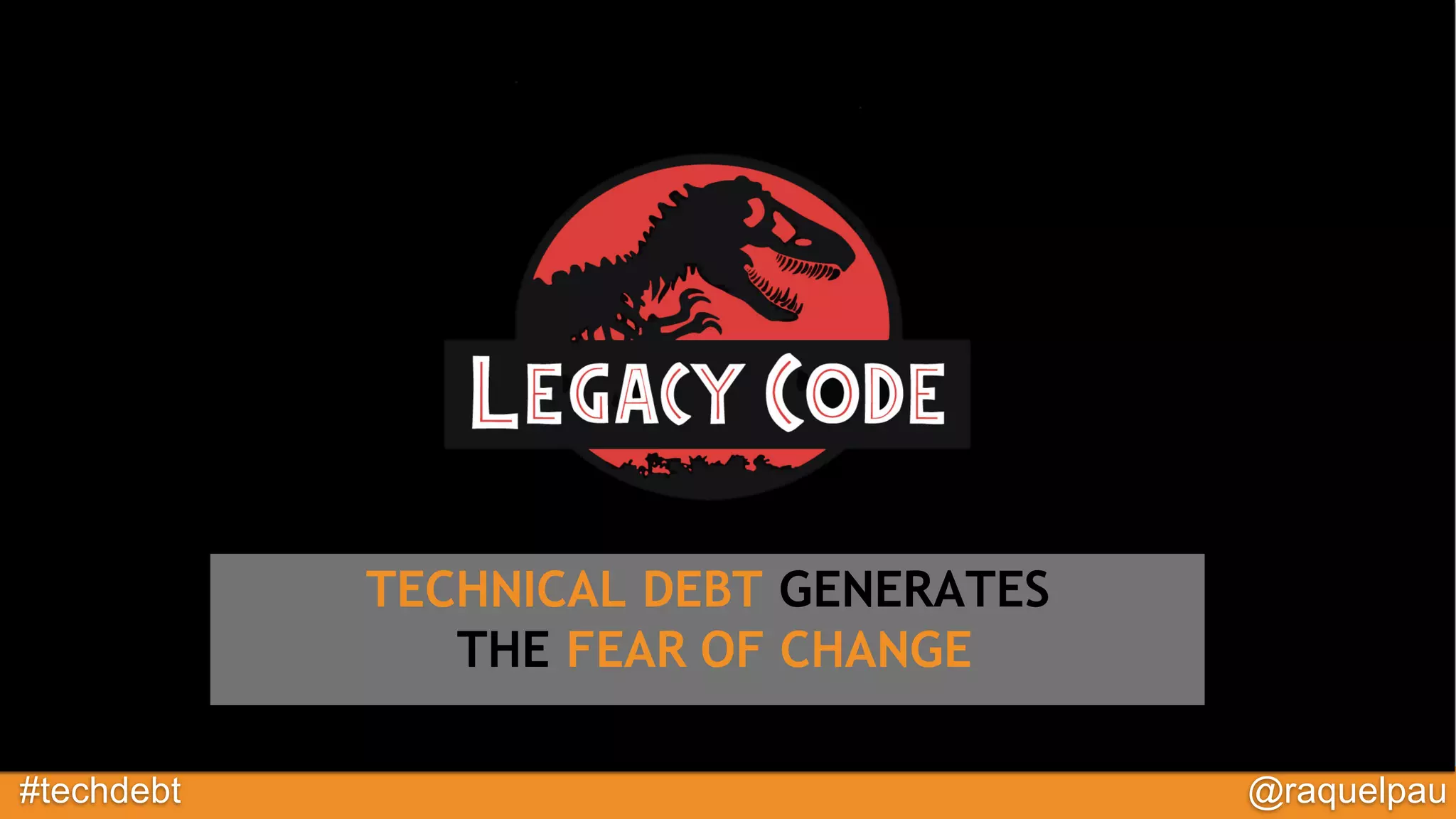 #techdebt @raquelpau
TECHNICAL DEBT GENERATES
THE FEAR OF CHANGE
 