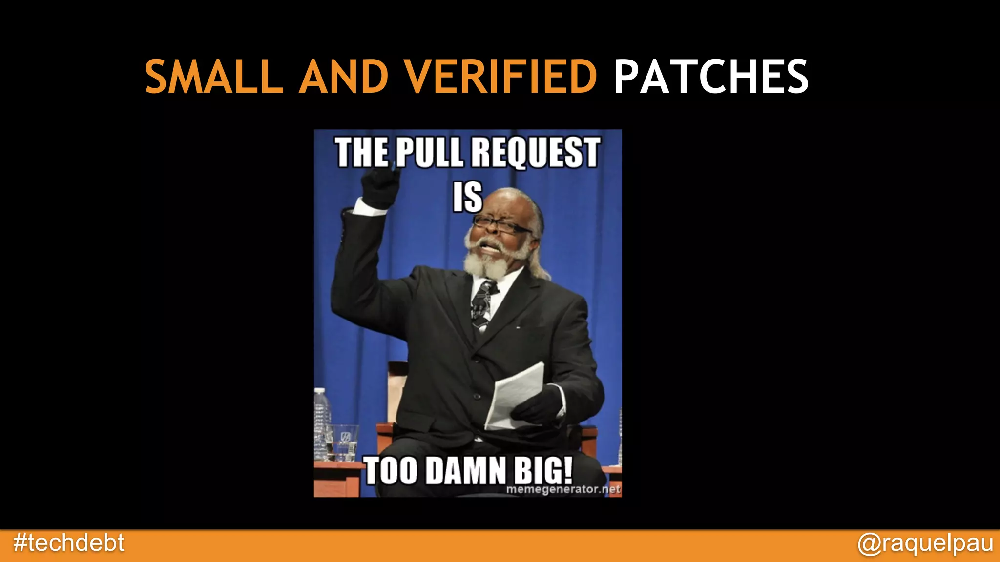 #techdebt @raquelpau
SMALL AND VERIFIED PATCHES
 