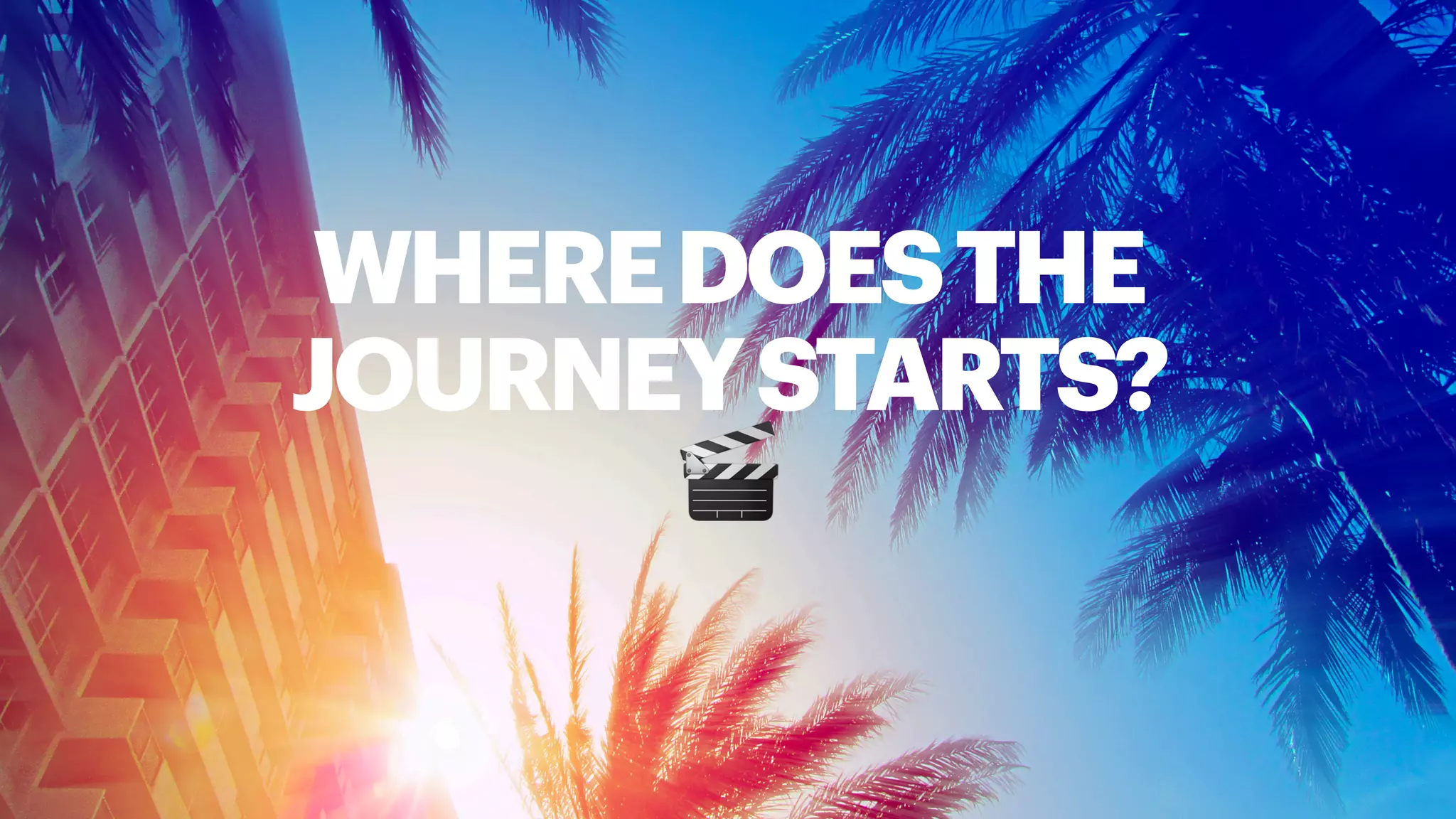 WHEREDOESTHE
JOURNEYSTARTS?
🎬
 