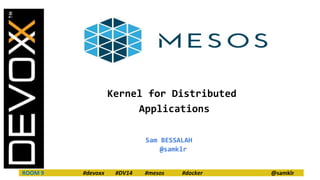 Kernel for Distributed 
Applications 
Sam BESSALAH 
@samklr 
ROOM 9 #devoxx #DV14 #mesos #docker @samklr 
 