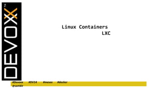 Linux Containers 
#Devoxx #DV14 #mesos #docker 
@samklr 
LXC 
 