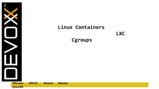 Linux Containers 
#Devoxx #DV14 #mesos #docker 
@samklr 
LXC 
Cgroups 
 