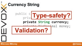 @YourTwitterHandle#Devoxx #YourTag
Currency String
#Devoxx #Money @tritales
public class Product {
private String name;
pr...