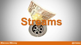 @YourTwitterHandle#Devoxx #YourTag#Devoxx #Money @tritales
Streams
 