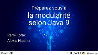 Préparez-vous à
la modularité
selon Java 9
Rémi Forax
Alexis Hassler
#DevoxxFR
 