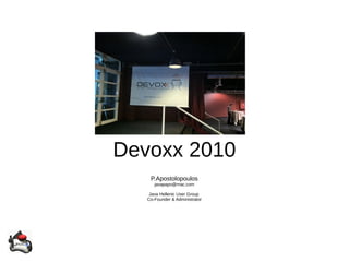 Devoxx 2010
P.Apostolopoulos
javapapo@mac.com
Java Hellenic User Group
Co-Founder & Administrator
 