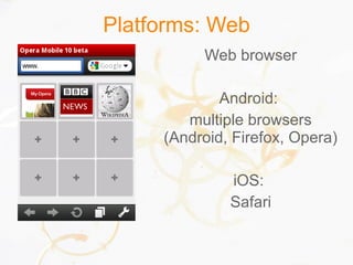 Platforms: Web
Web browser
Android:
multiple browsers
(Android, Firefox, Opera)
iOS:
Safari
 