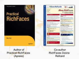 Author of
Practical RichFaces
(Apress)
Co-author
RichFaces Dzone
Refcard
 