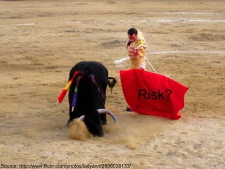 Risk?
Source: http://www.flickr.com/photos/ladyann/2898038133/
 