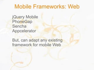 Mobile Frameworks: Web
jQuery Mobile
PhoneGap
Sencha
Appcelerator
But, can adapt any existing
framework for mobile Web
 
