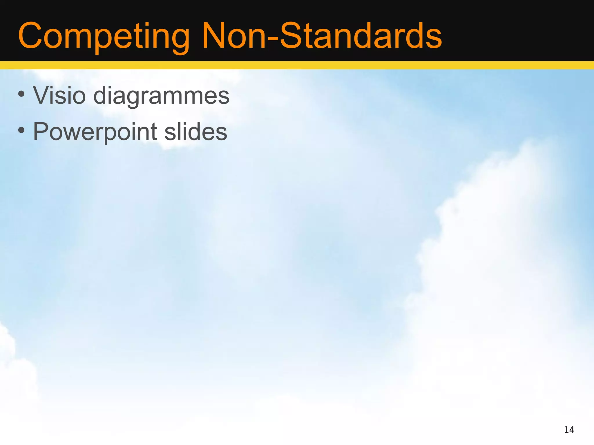 Competing Non-Standards
• Visio diagrammes
• Powerpoint slides




                          14
 