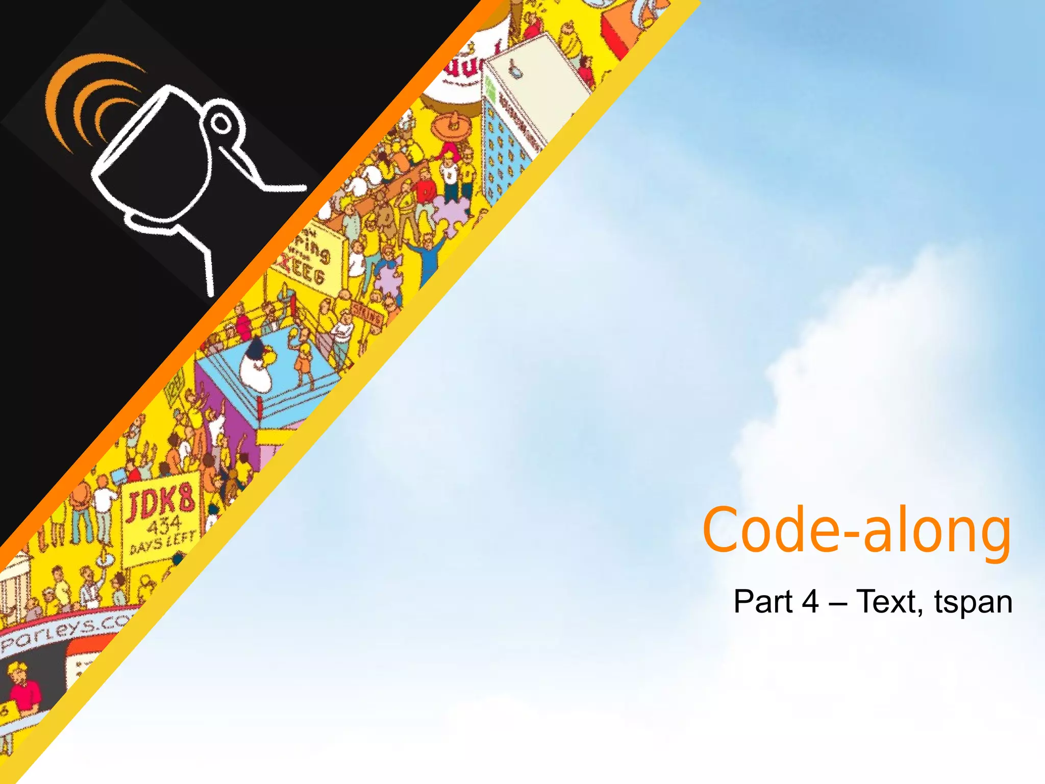 Code-along
 Part 4 – Text, tspan
 