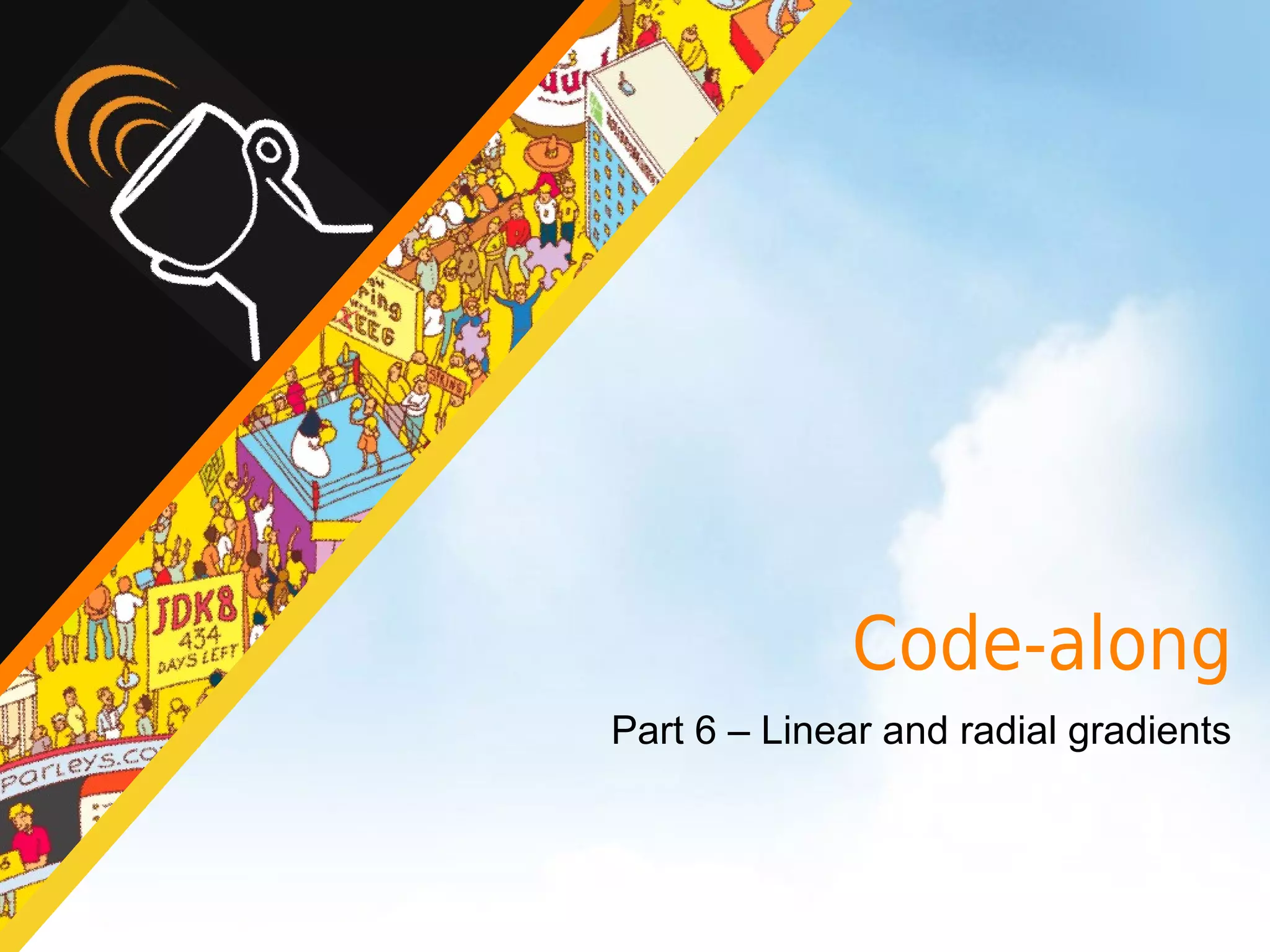 Code-along
Part 6 – Linear and radial gradients
 