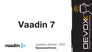 Vaadin 7

   Joonas Lehtinen, CEO
   @joonaslehtinen
 