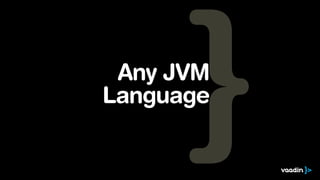 Any JVM
Language
 
