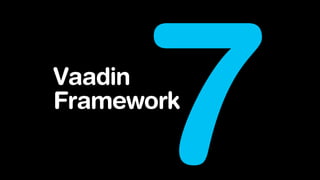 Vaadin


      7
Framework
 