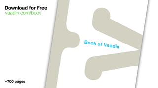 Download for Free
     vaadin.com/book




 ework
 s that
o u an d




      ~700 pages
 